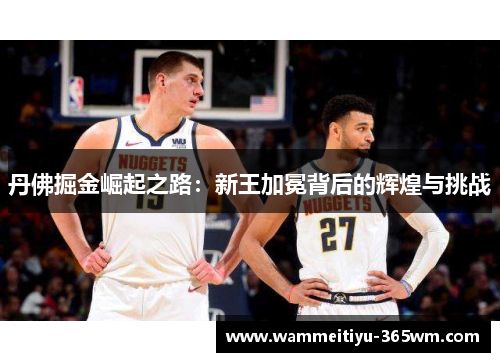 丹佛掘金崛起之路：新王加冕背后的辉煌与挑战