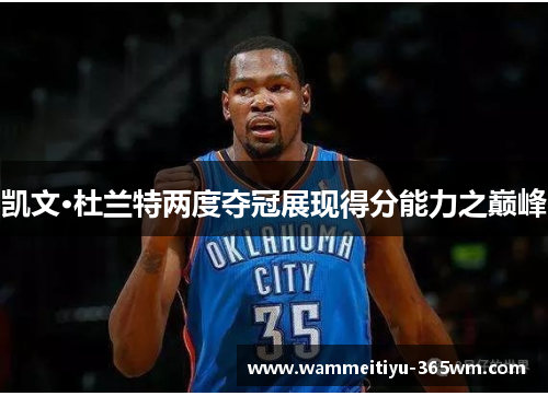 凯文·杜兰特两度夺冠展现得分能力之巅峰
