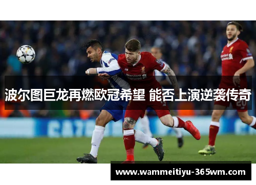 波尔图巨龙再燃欧冠希望 能否上演逆袭传奇