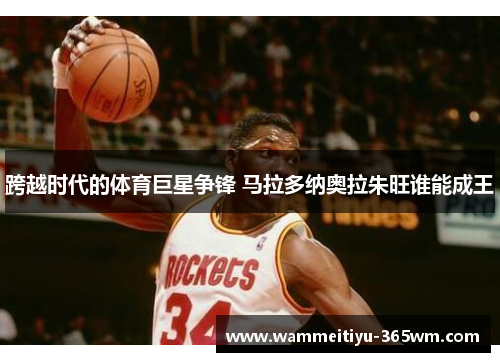 跨越时代的体育巨星争锋 马拉多纳奥拉朱旺谁能成王